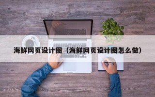 淮滨海鲜网页设计图（海鲜网页设计图怎么做）