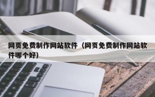 淮滨网页免费制作网站软件（网页免费制作网站软件哪个好）