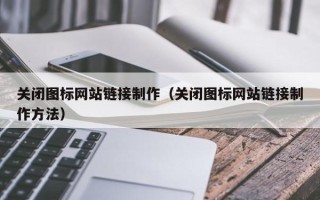 淮滨关闭图标网站链接制作（关闭图标网站链接制作方法）