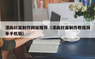 淮滨漫画封面制作网站推荐（漫画封面制作教程简单手机版）